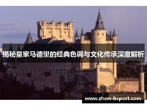 揭秘皇家马德里的经典色调与文化传承深度解析