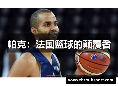 帕克:法国篮球的颠覆者 帕克:法国篮球的颠覆者