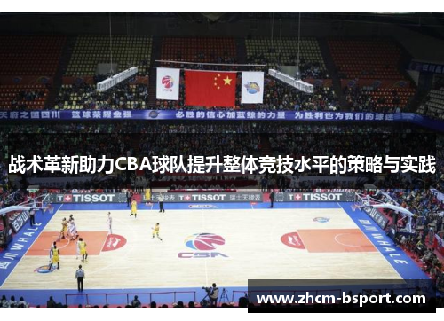 战术革新助力CBA球队提升整体竞技水平的策略与实践 战术革新助力CBA球队提升整体竞技水平的策略与实践