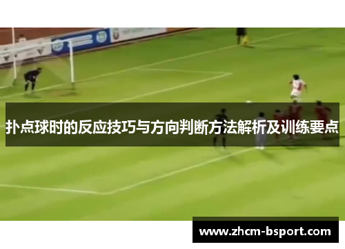 扑点球时的反应技巧与方向判断方法解析及训练要点 扑点球时的反应技巧与方向判断方法解析及训练要点