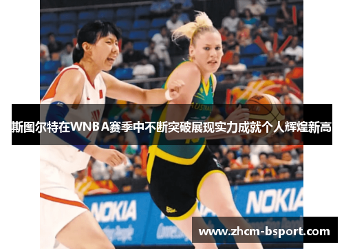 斯图尔特在WNBA赛季中不断突破展现实力成就个人辉煌新高