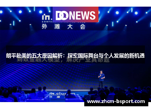 朗平赴美的五大原因解析:探索国际舞台与个人发展的新机遇 朗平赴美的五大原因解析:探索国际舞台与个人发展的新机遇