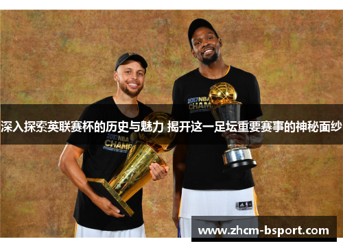 深入探索英联赛杯的历史与魅力 揭开这一足坛重要赛事的神秘面纱 深入探索英联赛杯的历史与魅力 揭开这一足坛重要赛事的神秘面纱