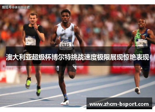 澳大利亚超级杯博尔特挑战速度极限展现惊艳表现 澳大利亚超级杯博尔特挑战速度极限展现惊艳表现