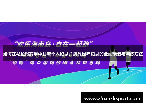 如何在马拉松赛事中打破个人纪录并挑战世界纪录的全面策略与训练方法