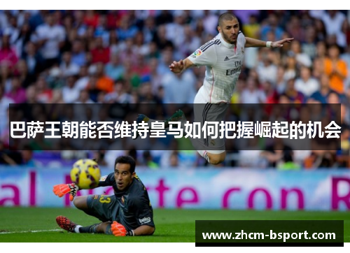 巴萨王朝能否维持皇马如何把握崛起的机会 巴萨王朝能否维持皇马如何把握崛起的机会