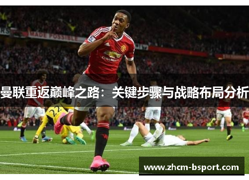 曼联重返巅峰之路:关键步骤与战略布局分析 曼联重返巅峰之路:关键步骤与战略布局分析