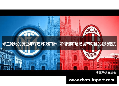 米兰德比的历史与辉煌对决解析:如何理解这场城市对抗的独特魅力 米兰德比的历史与辉煌对决解析:如何理解这场城市对抗的独特魅力