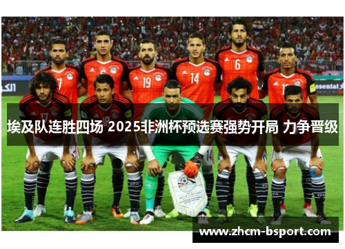 埃及队连胜四场 2025非洲杯预选赛强势开局 力争晋级